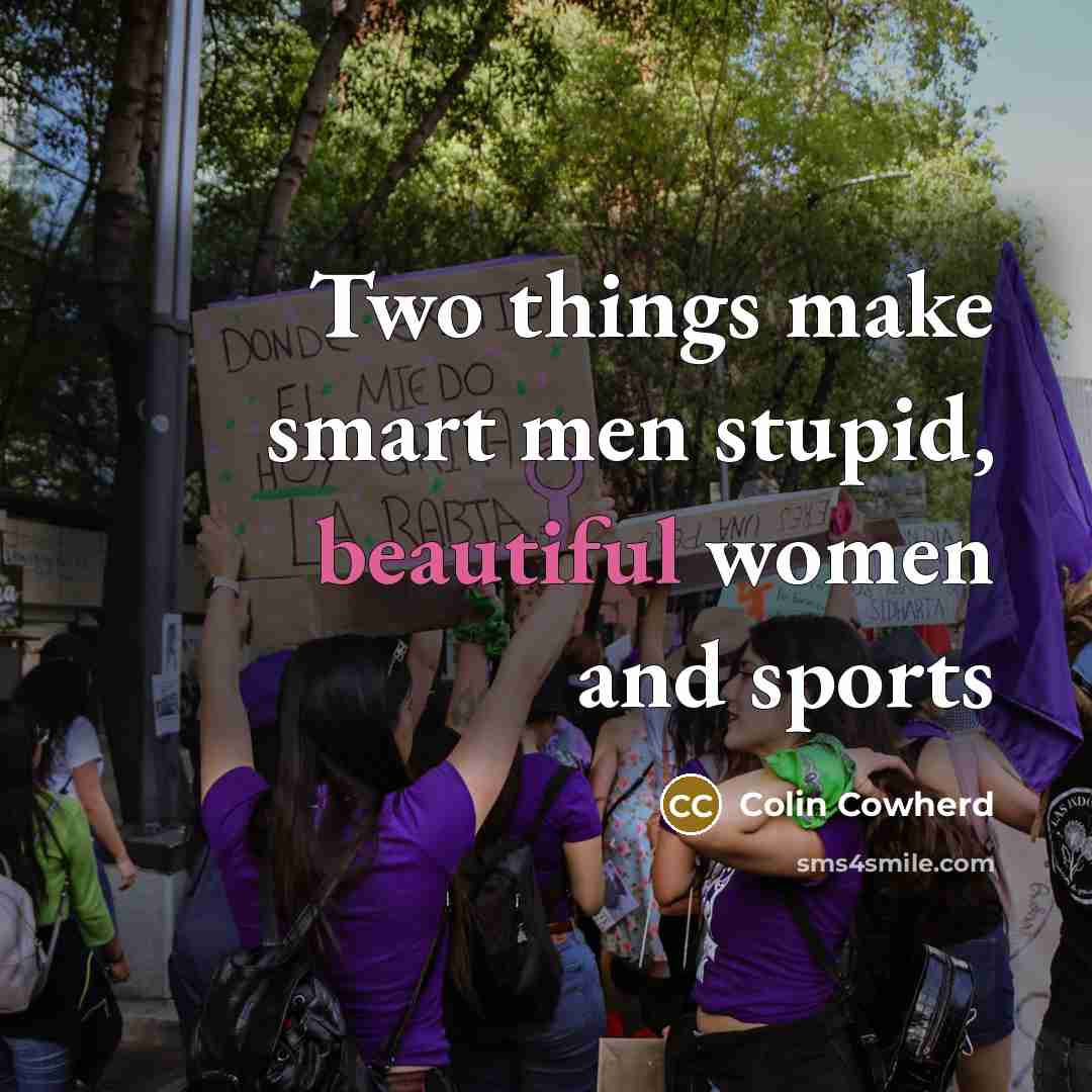 “Two things make smart men stupid, beautiful women and sports” quote by Colin Cowherd