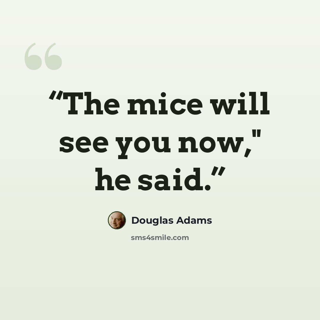 “The mice will see you now," he said.” quote by Douglas Adams