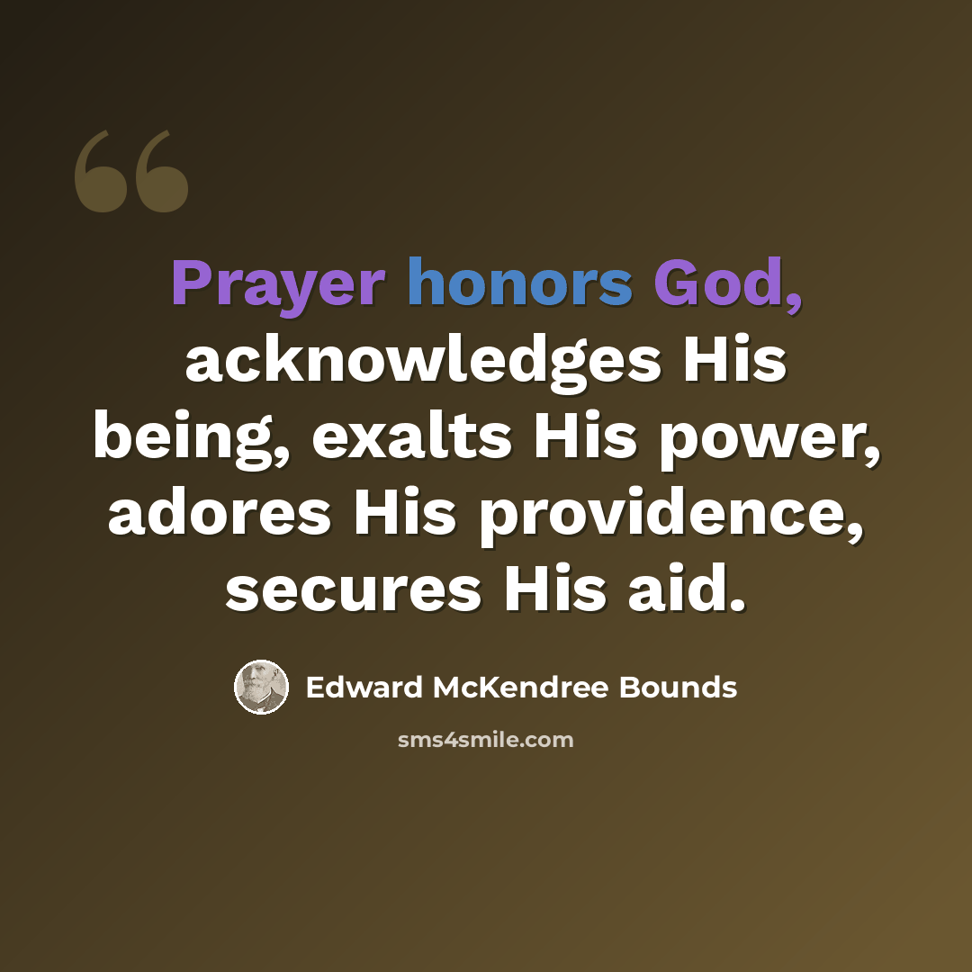 “Prayer honors God, acknowledges His being, exalts His power, adores His providence, secures His aid.” quote by Edward McKendree Bounds