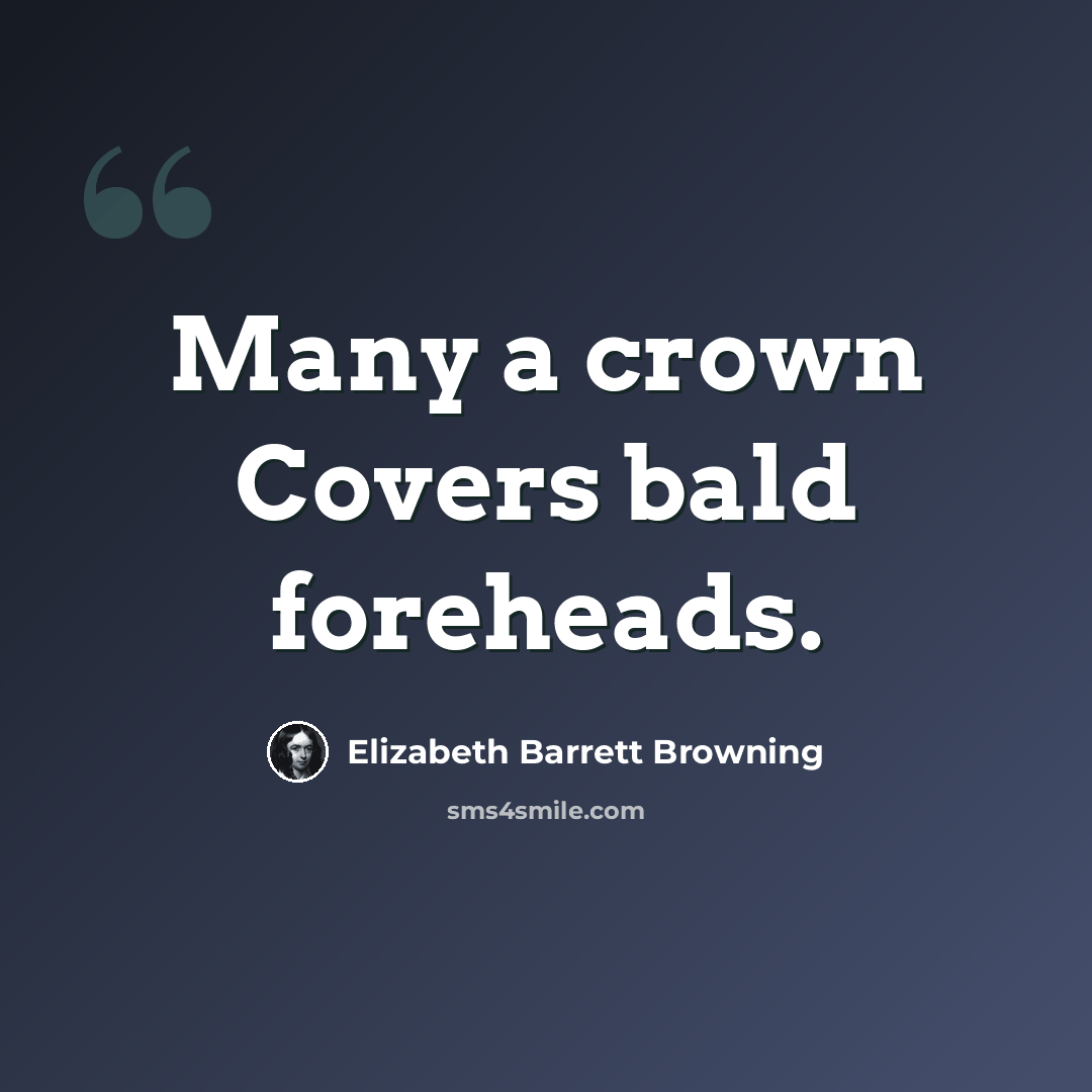 “Many a crown Covers bald foreheads.” quote by Elizabeth Barrett Browning