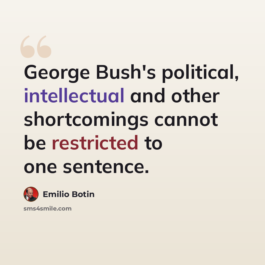 “George Bush's political, intellectual and other shortcomings cannot be restricted to one sentence.” quote by Emilio Botin