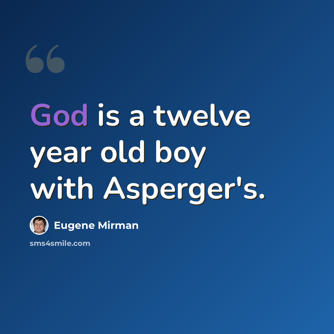 “God is a twelve year old boy with Asperger's.” quote by Eugene Mirman
