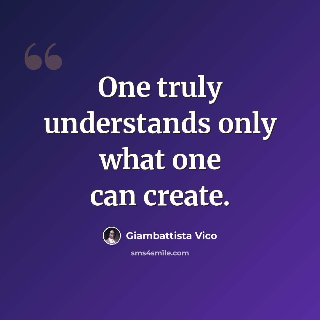 “One truly understands only what one can create.” quote by Giambattista Vico