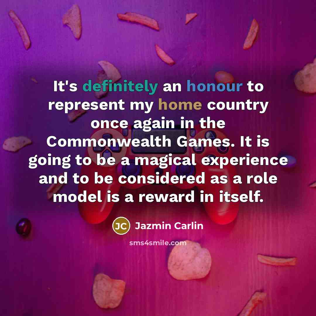 “It's definitely an honour to represent my home country once again in the Commonwealth Games. It is going to be a magical experience and to be considered as a role model is a reward in itself.” quote by Jazmin Carlin