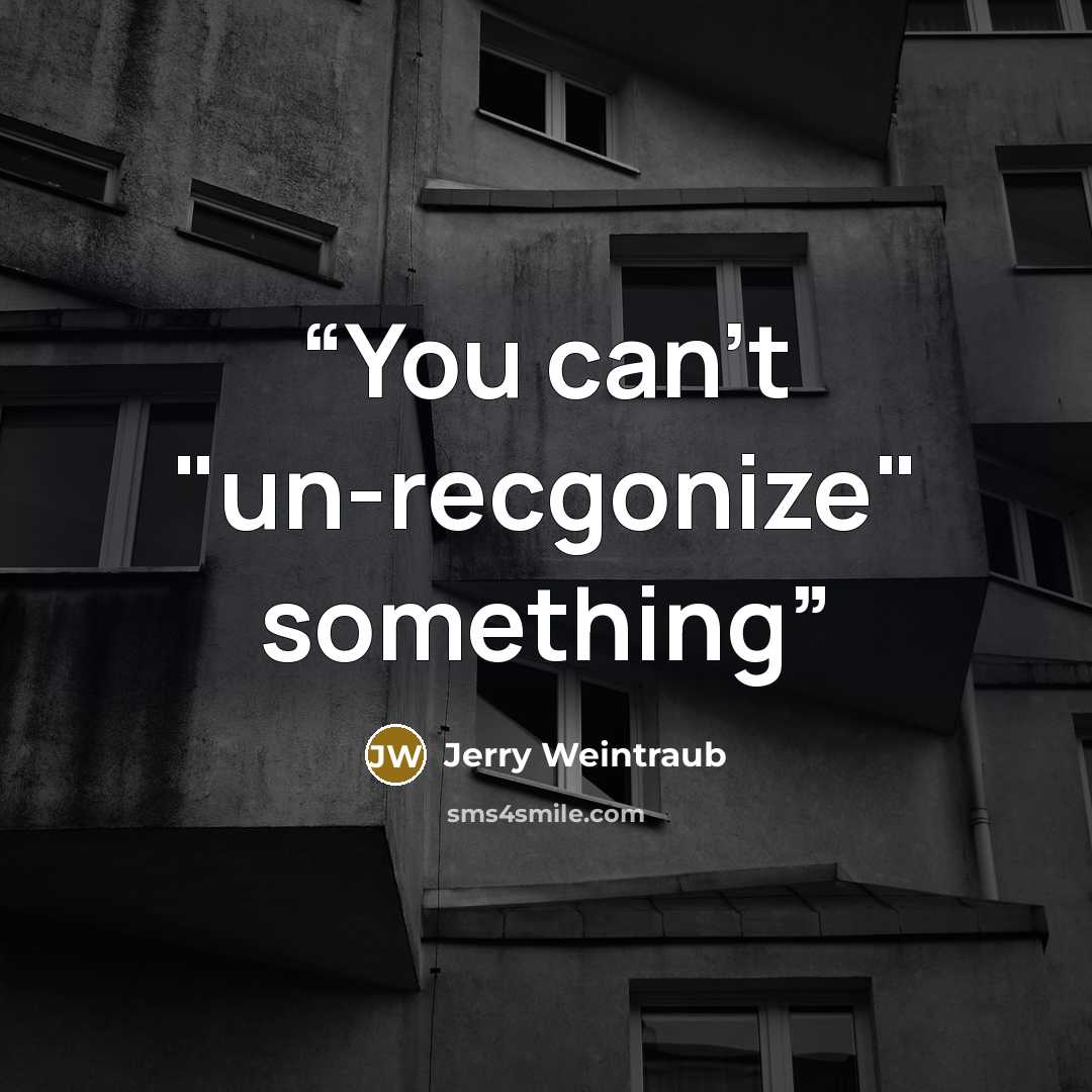 “You can't "un-recgonize" something” quote by Jerry Weintraub