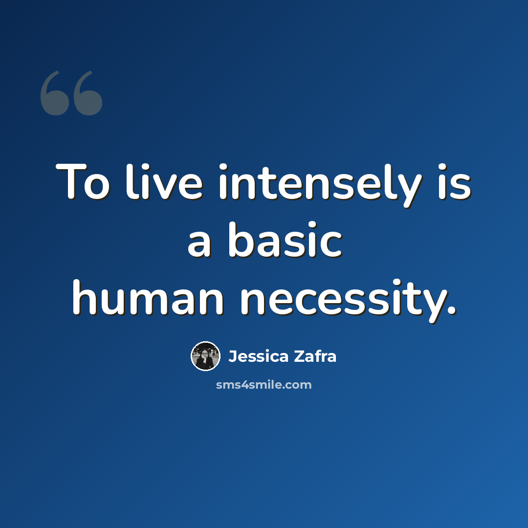 “To live intensely is a basic human necessity.” quote by Jessica Zafra