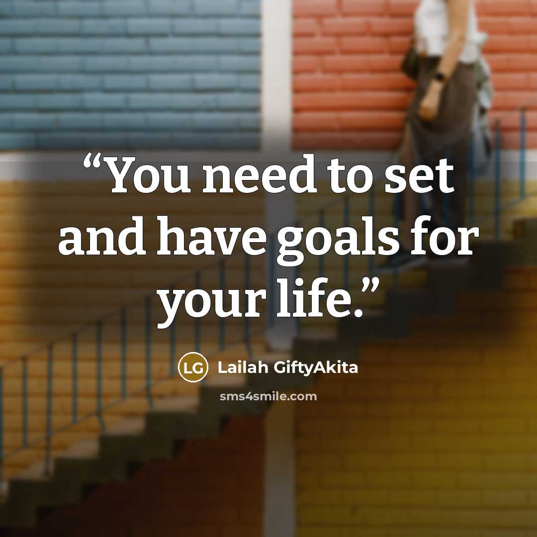 “You need to set and have goals for your life.” quote by Lailah GiftyAkita