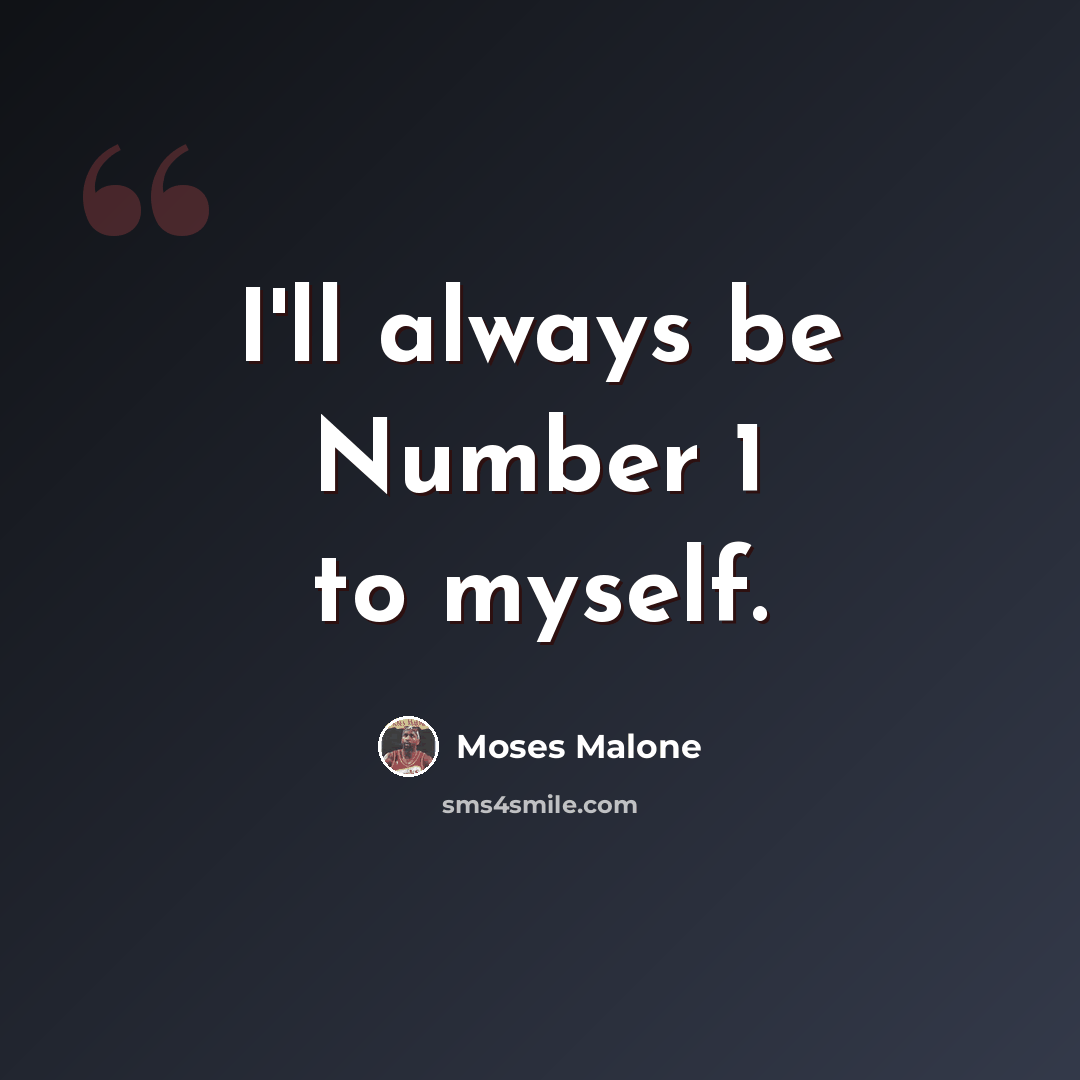 “I'll always be Number 1 to myself.” quote by Moses Malone