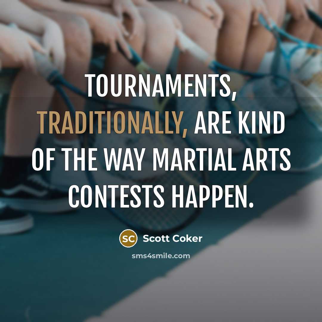 “Tournaments, traditionally, are kind of the way martial arts contests happen.” quote by Scott Coker