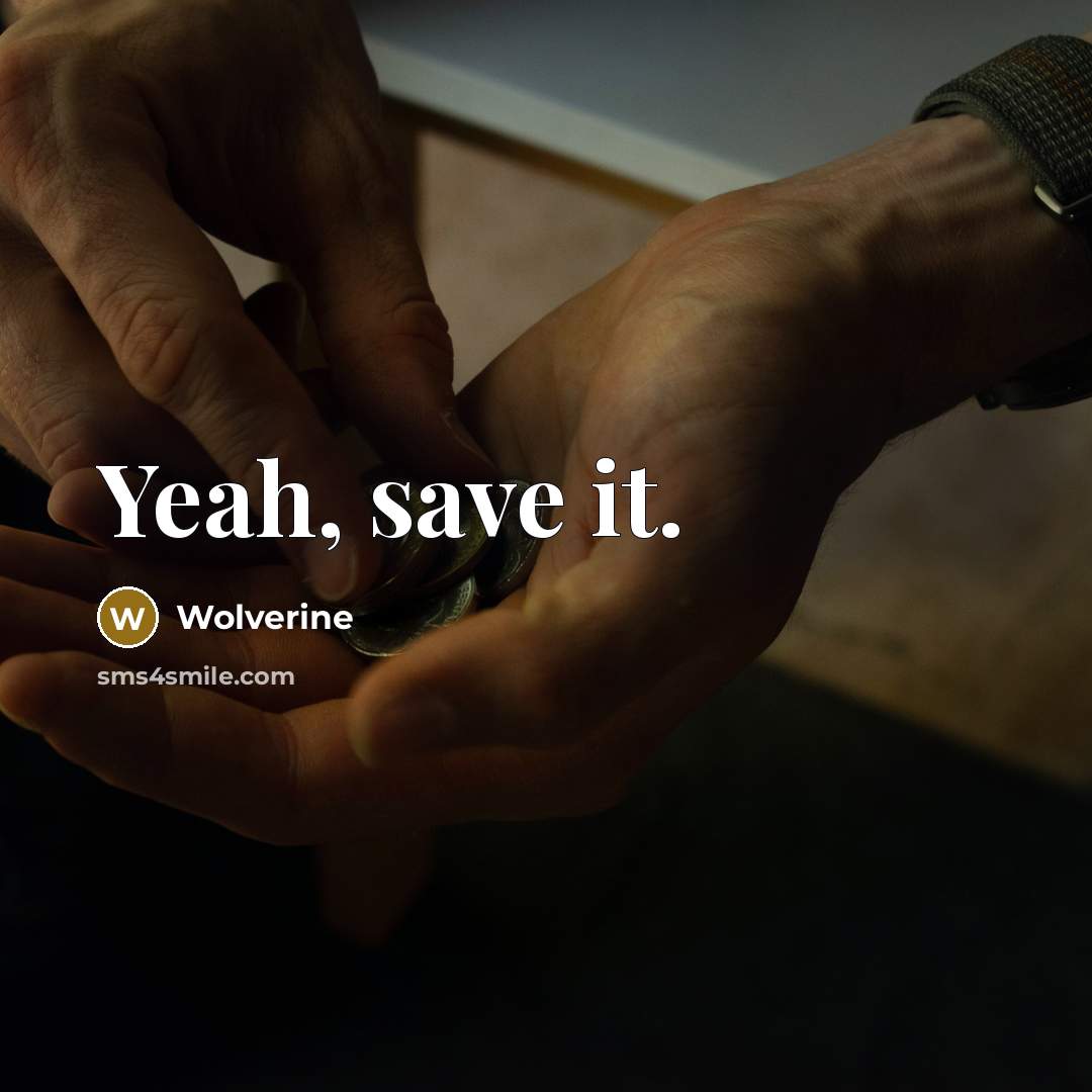 “Yeah, save it.” quote by Wolverine