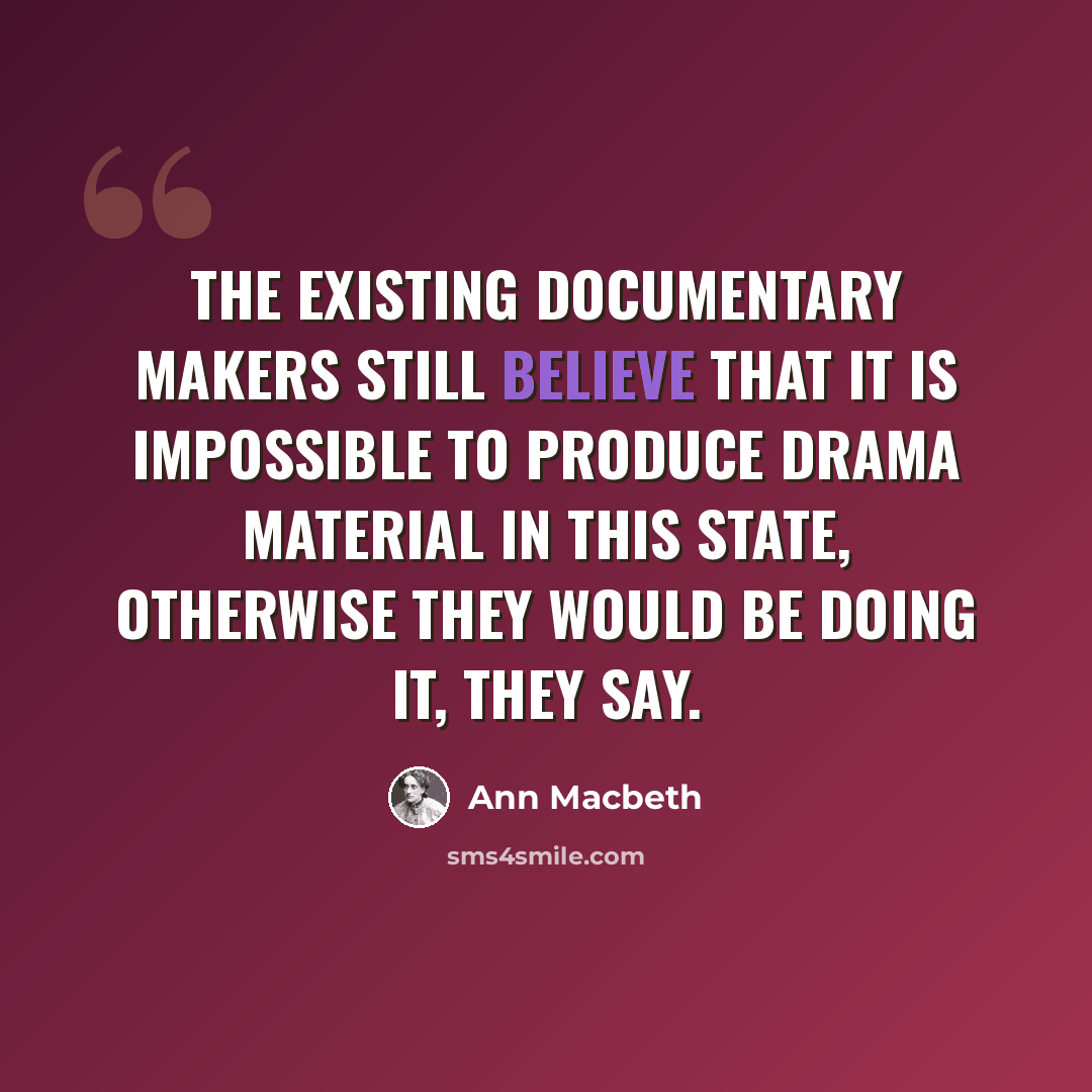 “The existing documentary makers still believe that it is impossible to produce drama material in this State, otherwise they would be doing it, they say.” quote by Ann Macbeth