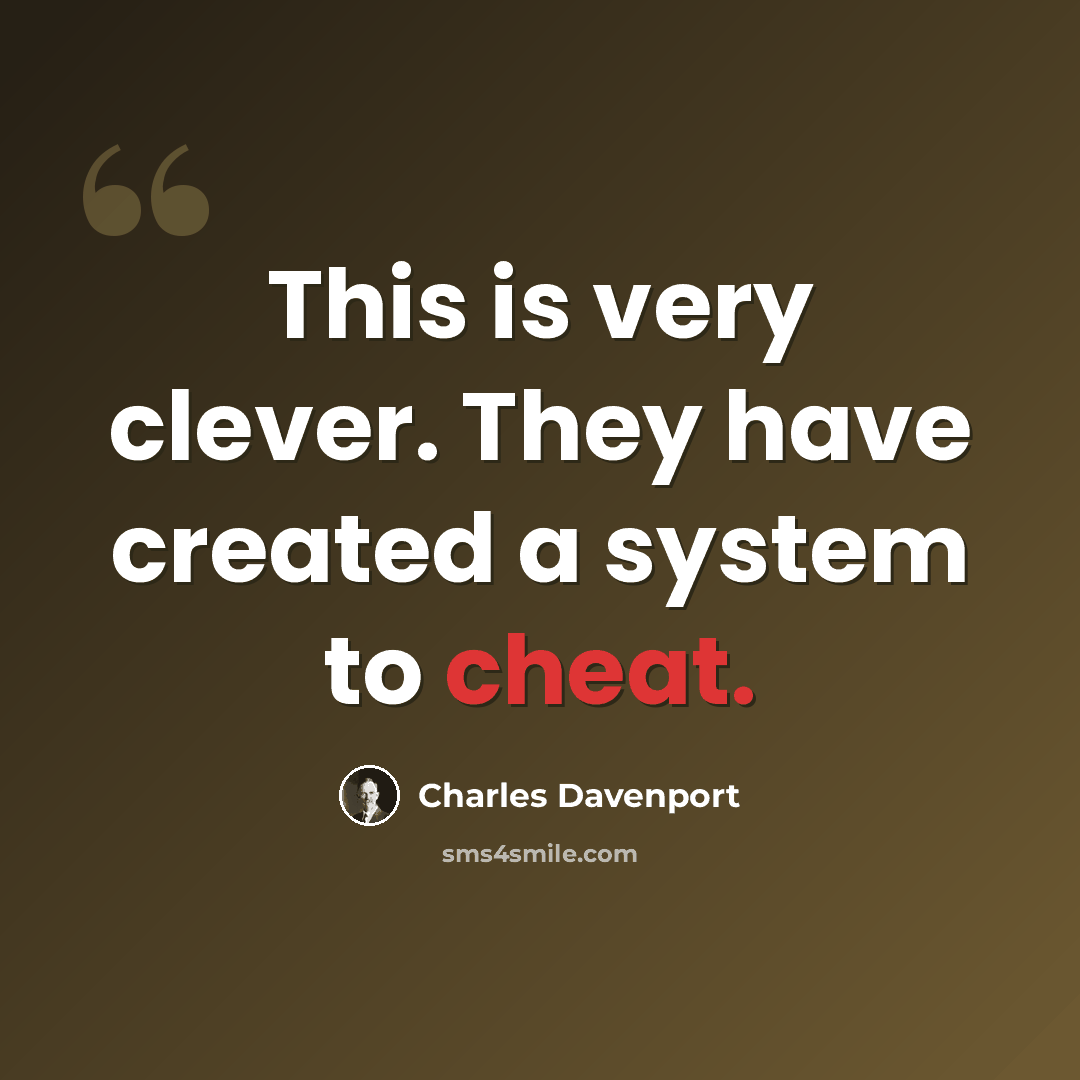 “This is very clever. They have created a system to cheat.” quote by Charles Davenport