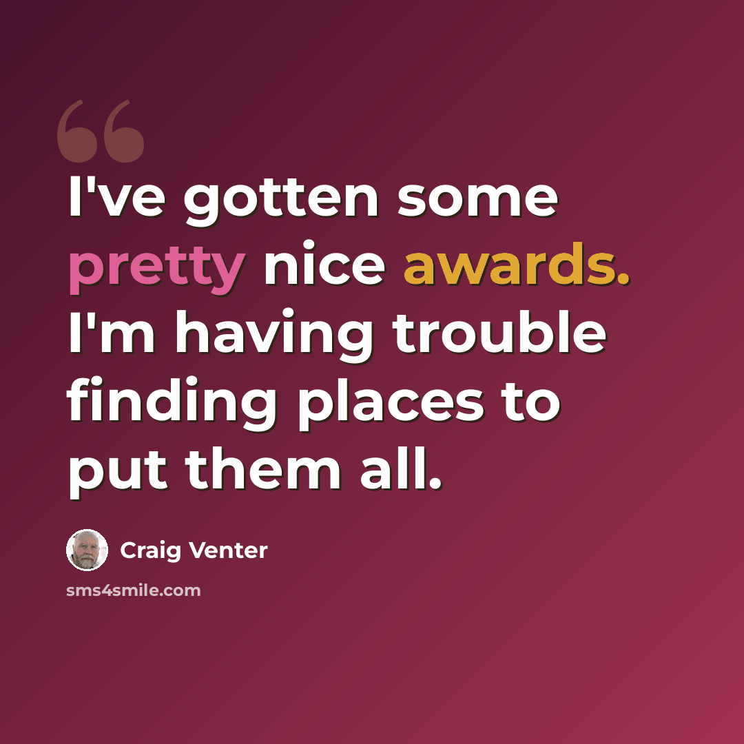 “I've gotten some pretty nice awards. I'm having trouble finding places to put them all.” quote by Craig Venter