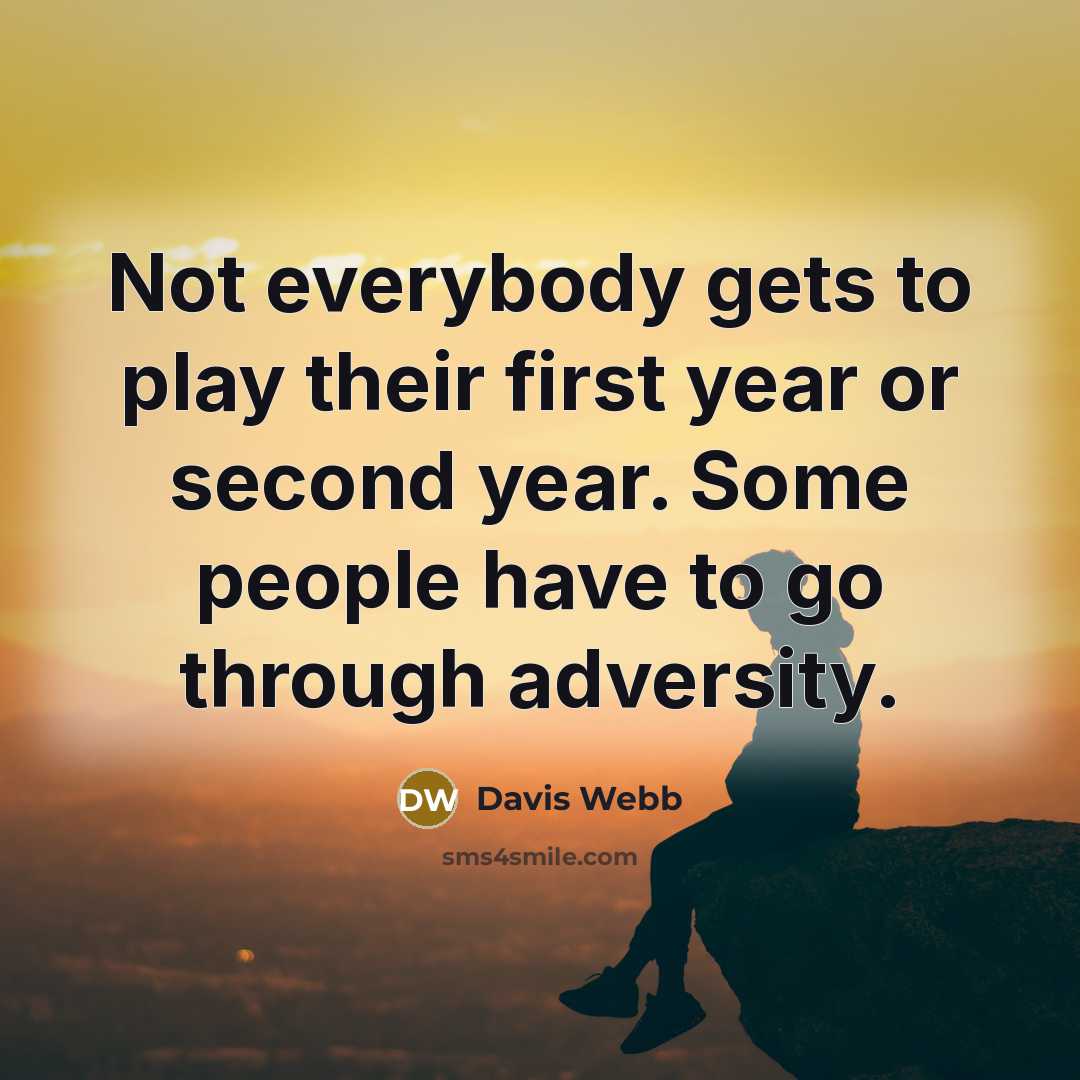“Not everybody gets to play their first year or second year. Some people have to go through adversity.” quote by Davis Webb