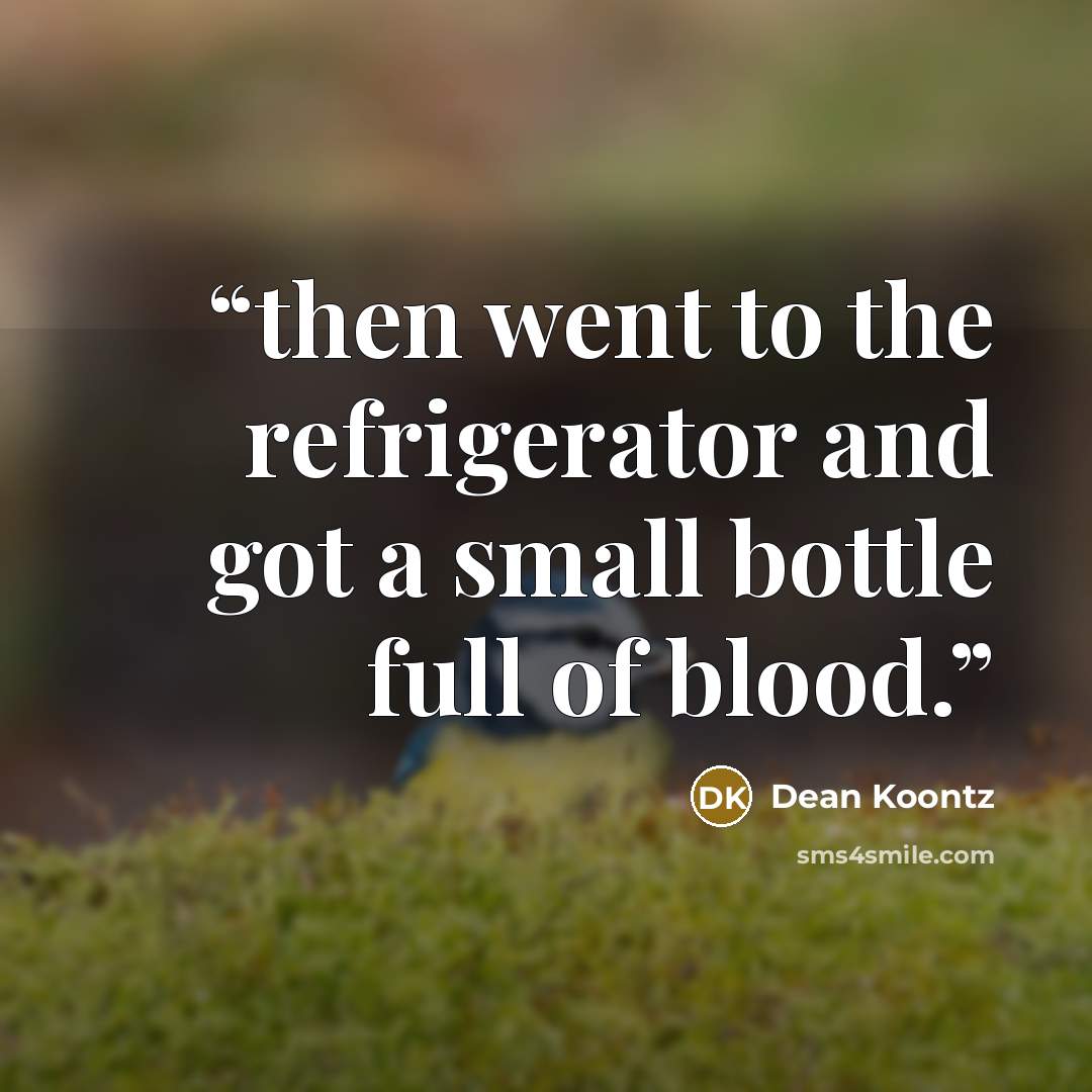 “then went to the refrigerator and got a small bottle full of blood.” quote by Dean Koontz