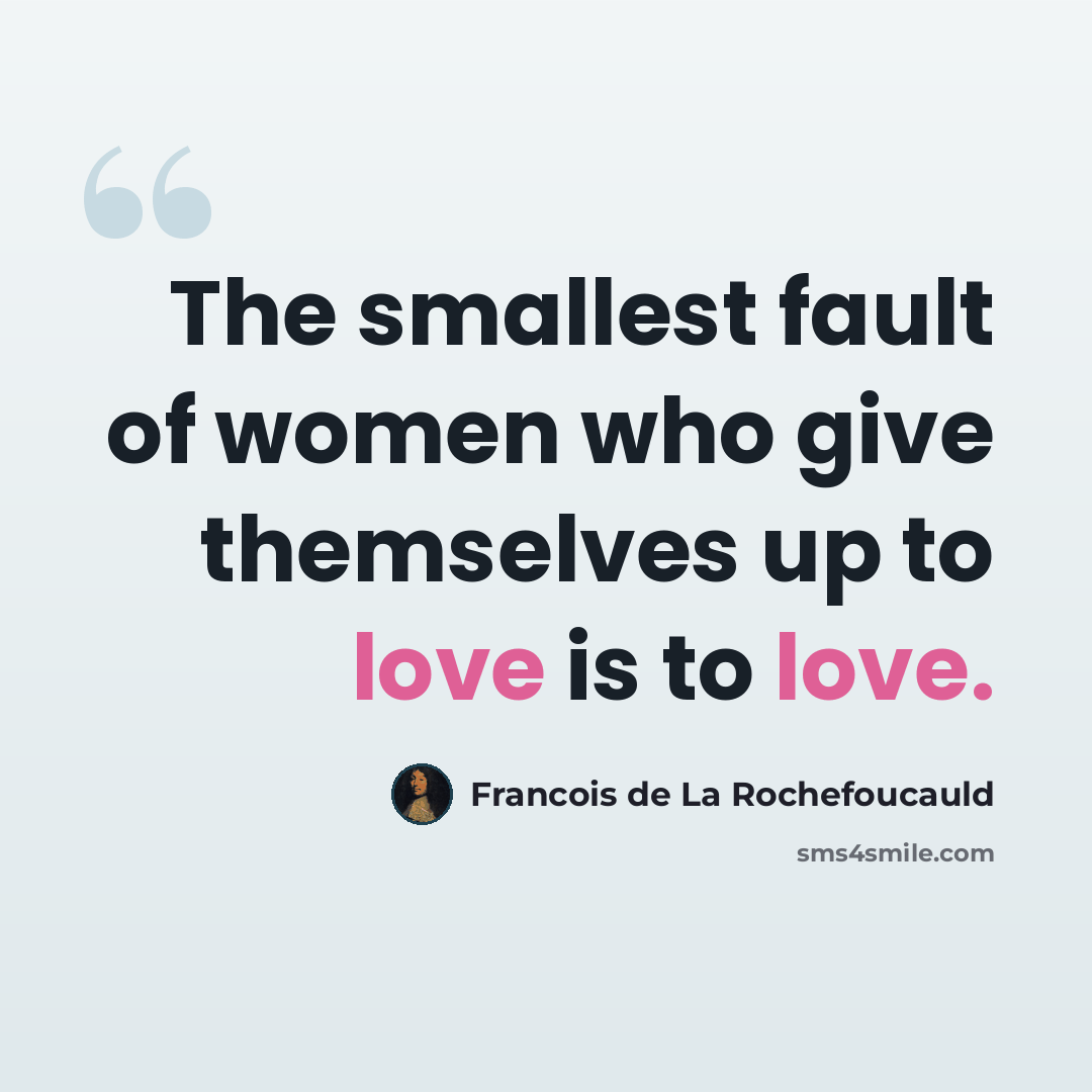 “The smallest fault of women who give themselves up to love is to love.” quote by Francois de La Rochefoucauld