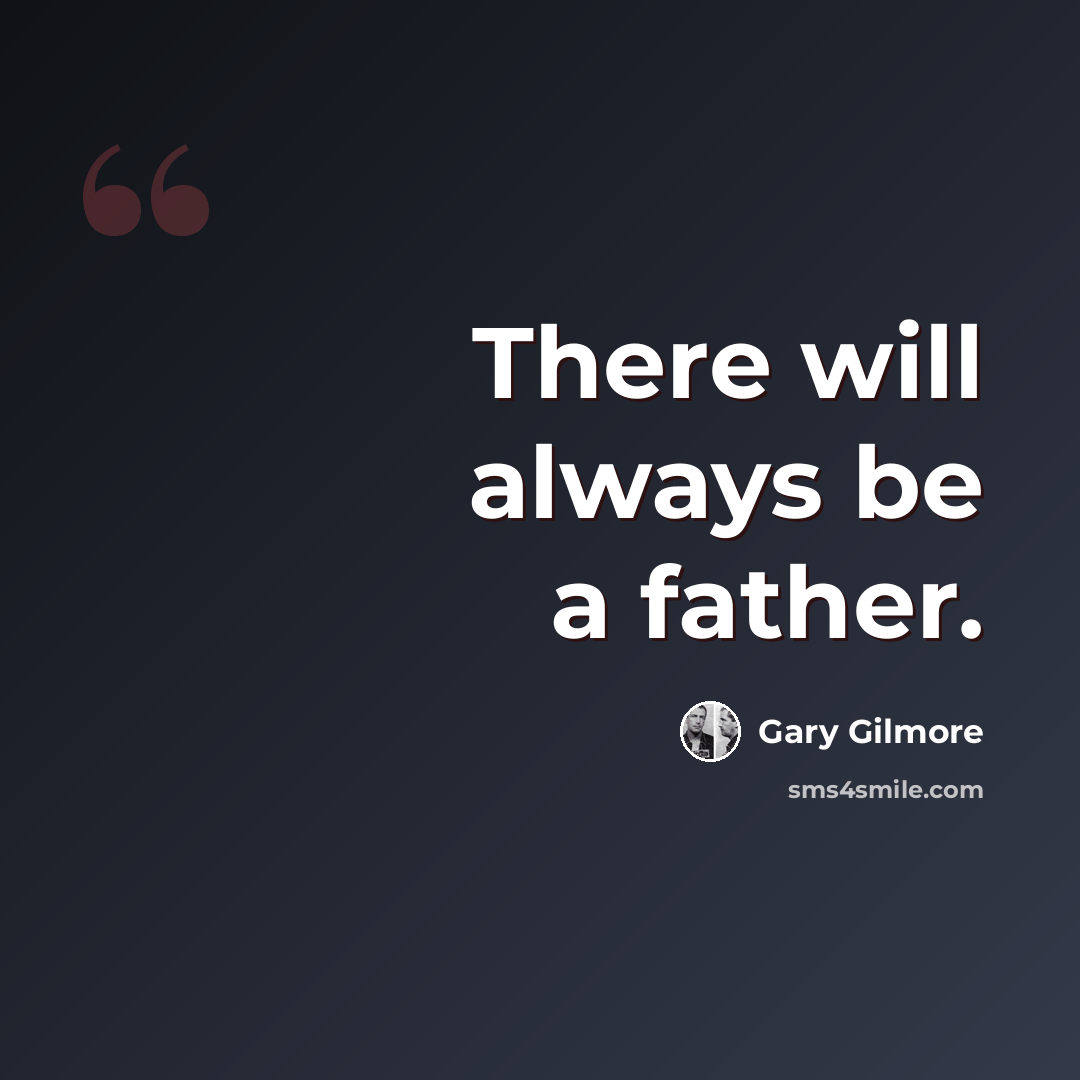“There will always be a father.” quote by Gary Gilmore