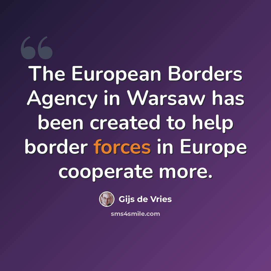 “The European Borders Agency in Warsaw has been created to help border forces in Europe cooperate more.” quote by Gijs de Vries