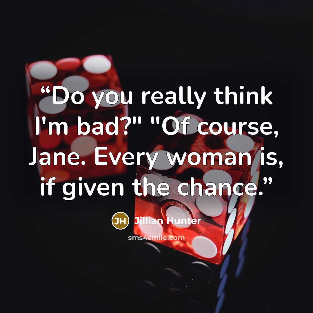 “Do you really think I'm bad?" "Of course, Jane. Every woman is, if given the chance.” quote by Jillian Hunter