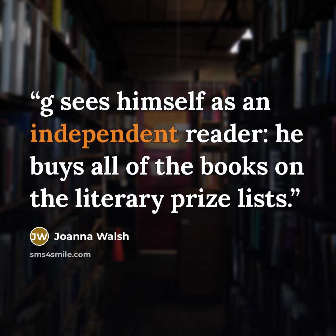 “g sees himself as an independent reader: he buys all of the books on the literary prize lists.” quote by Joanna Walsh