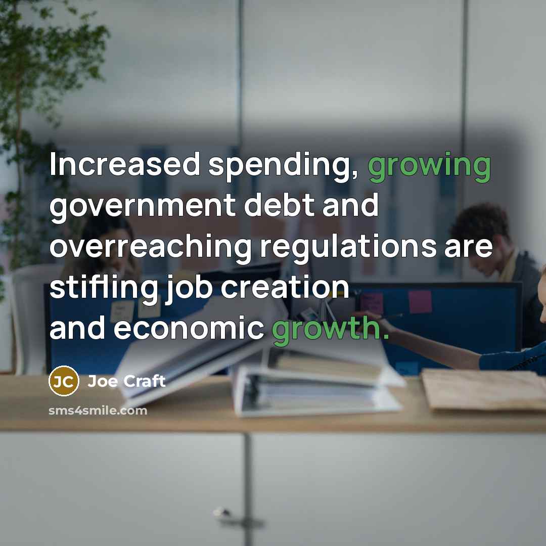 “Increased spending, growing government debt and overreaching regulations are stifling job creation and economic growth.” quote by Joe Craft