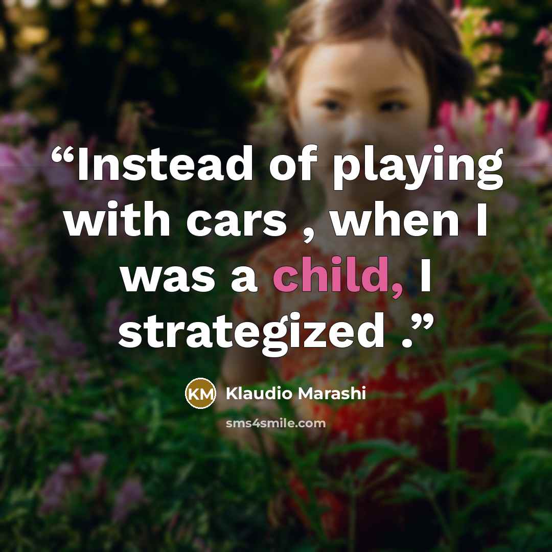 “Instead of playing with cars , when I was a child, I strategized .” quote by Klaudio Marashi