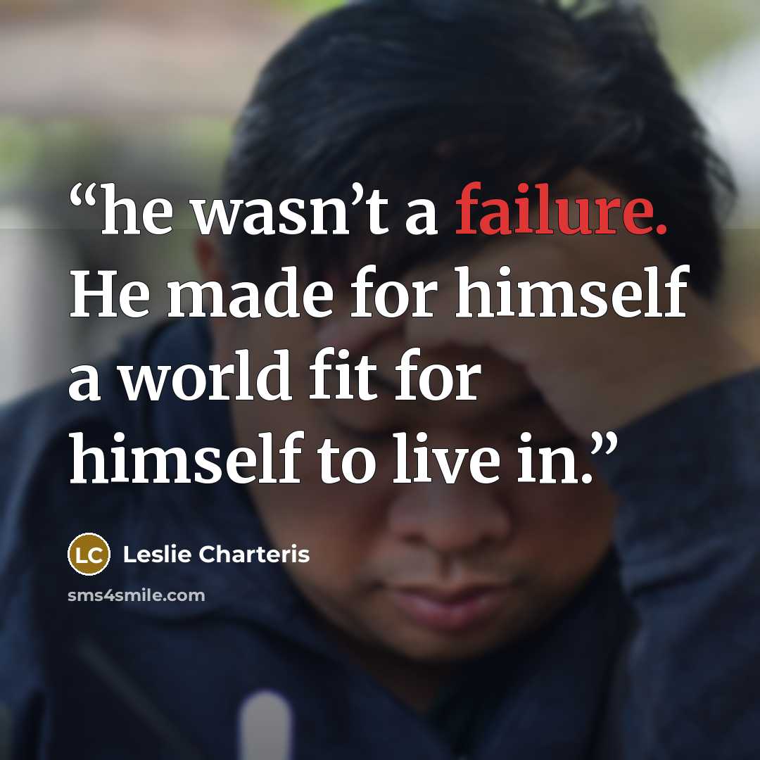 “he wasn’t a failure. He made for himself a world fit for himself to live in.” quote by Leslie Charteris