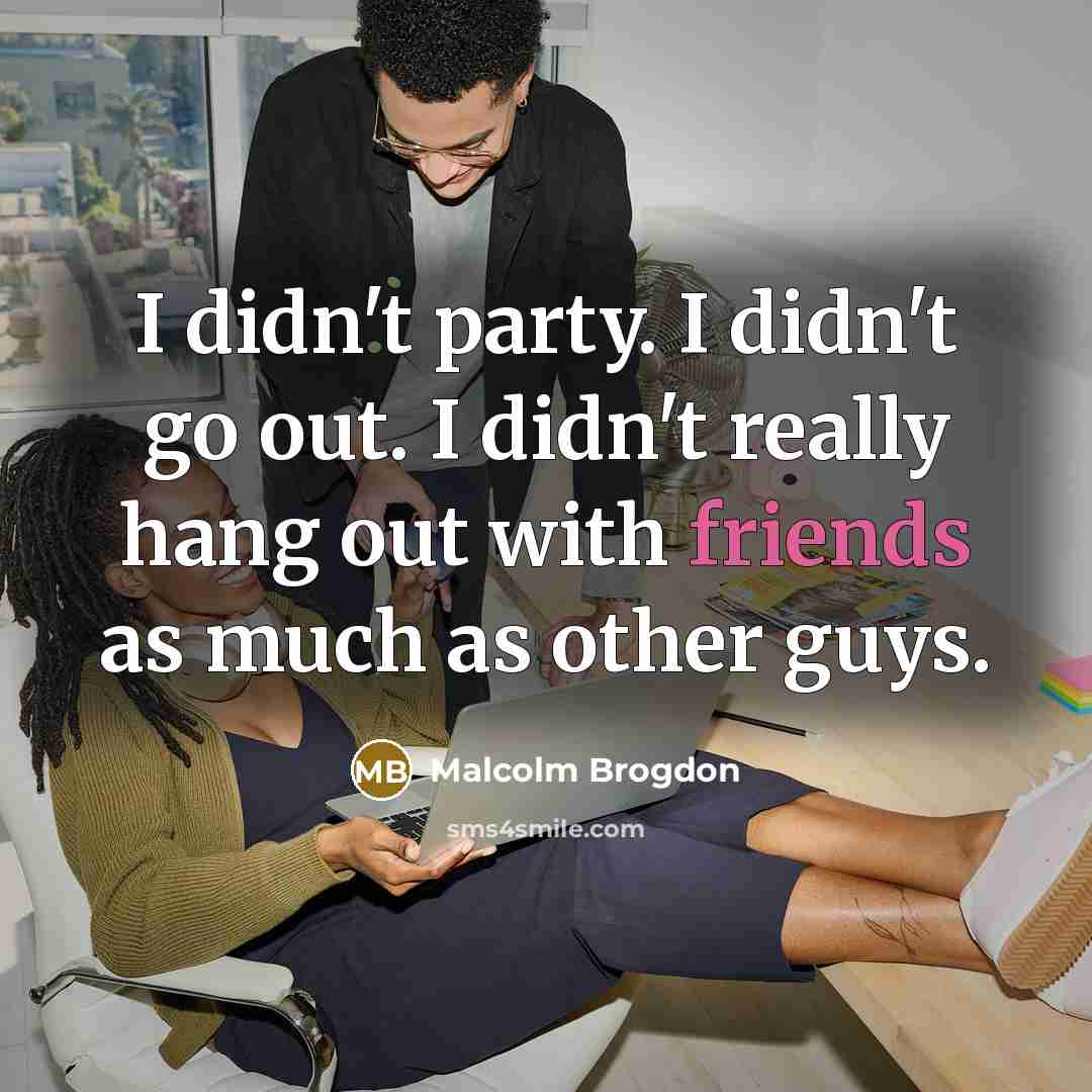 “I didn't party. I didn't go out. I didn't really hang out with friends as much as other guys.” quote by Malcolm Brogdon