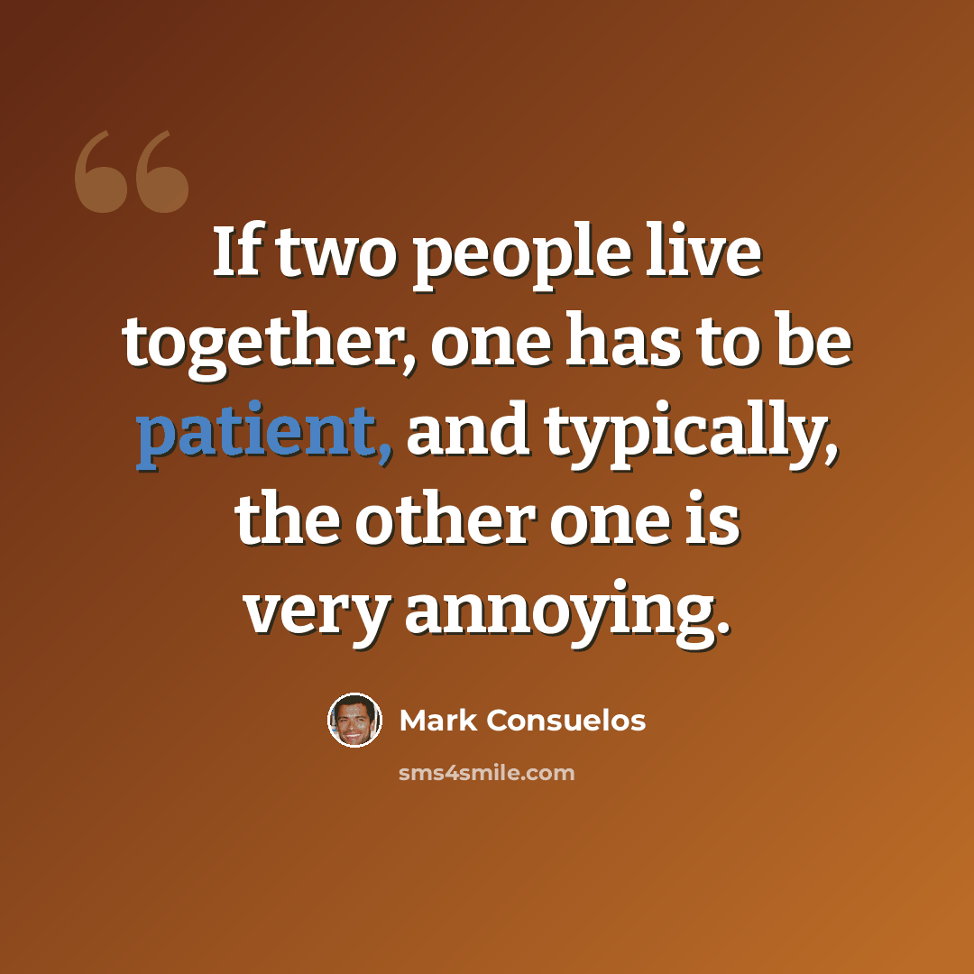 “If two people live together, one has to be patient, and typically, the other one is very annoying.” quote by Mark Consuelos