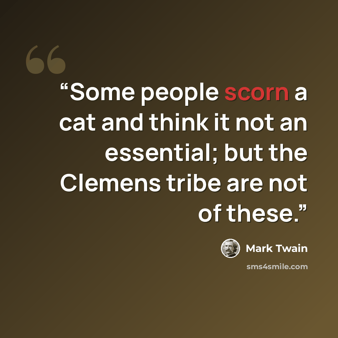“Some people scorn a cat and think it not an essential; but the Clemens tribe are not of these.” quote by Mark Twain