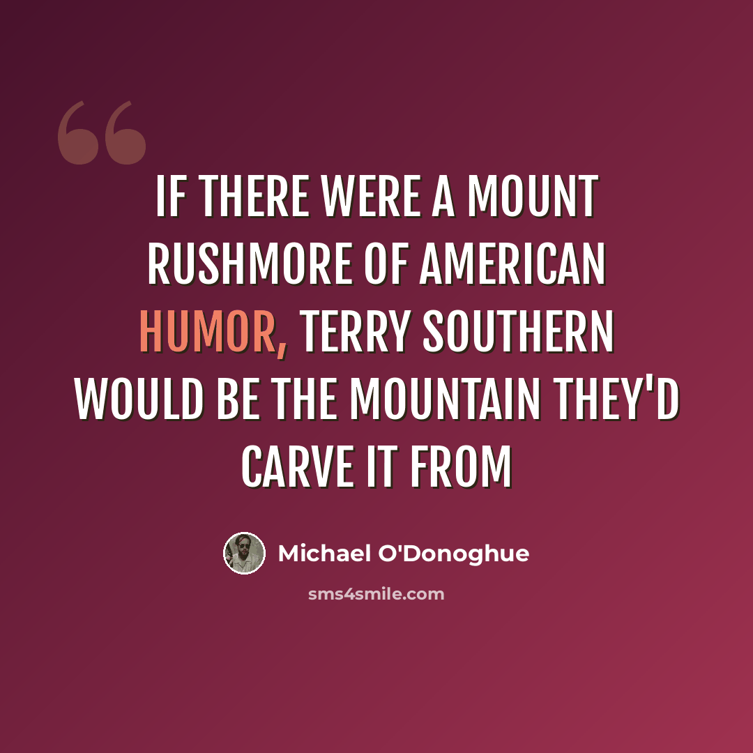 “If there were a Mount Rushmore of American humor, Terry Southern would be the mountain they'd carve it from” quote by Michael O'Donoghue