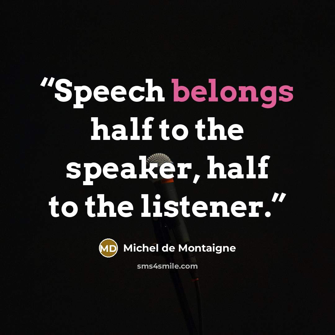 “Speech belongs half to the speaker, half to the listener.” quote by Michel de Montaigne