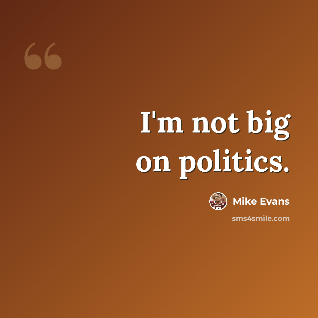 “I'm not big on politics.” quote by Mike Evans