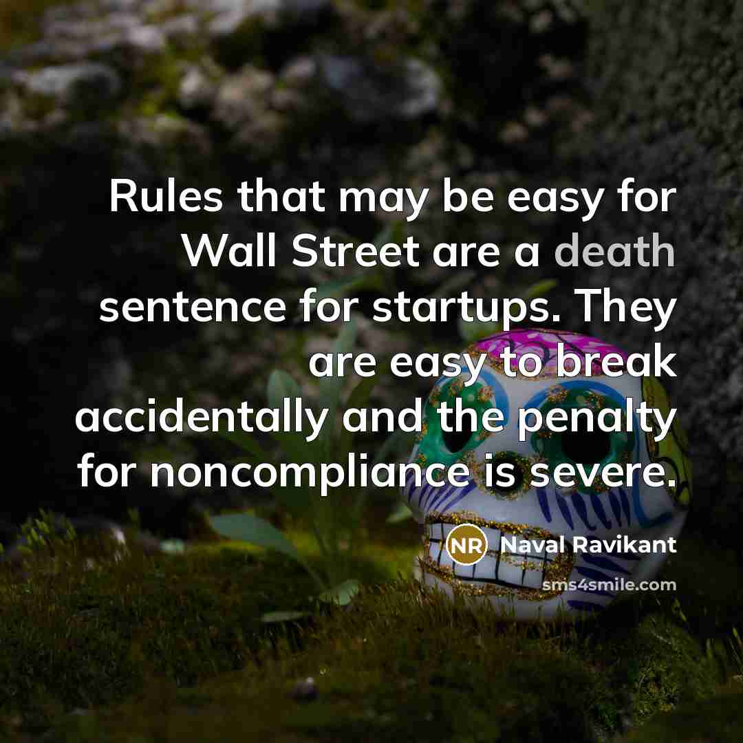 “Rules that may be easy for Wall Street are a death sentence for startups. They are easy to break accidentally and the penalty for noncompliance is severe.” quote by Naval Ravikant