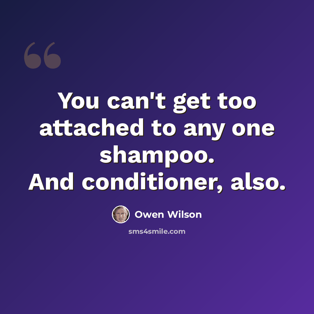 “You can't get too attached to any one shampoo. And conditioner, also.” quote by Owen Wilson
