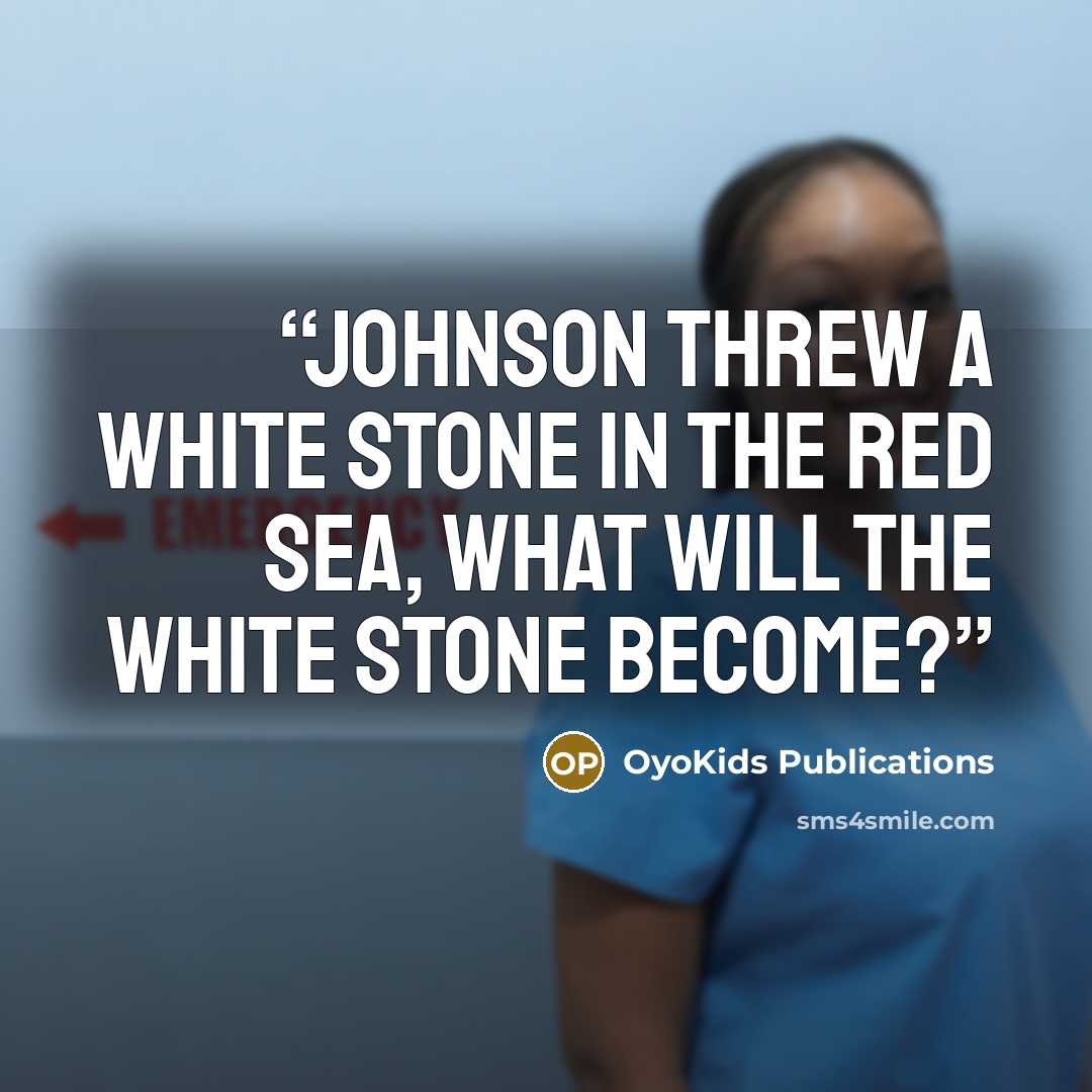“Johnson threw a white stone in the red sea, what will the white stone become?” quote by OyoKids Publications