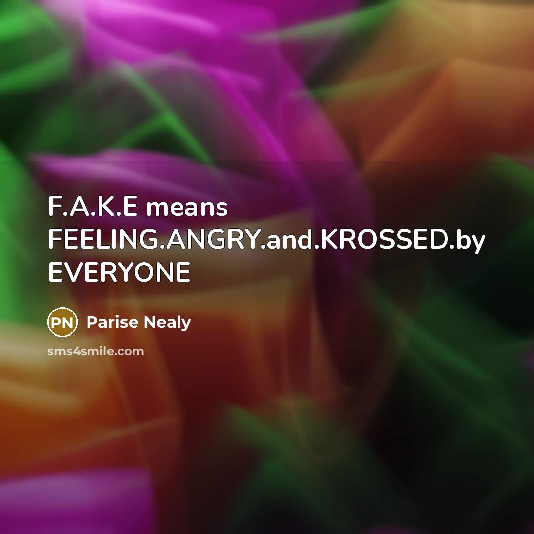 “F.A.K.E means FEELING.ANGRY.and.KROSSED.by EVERYONE” quote by Parise Nealy