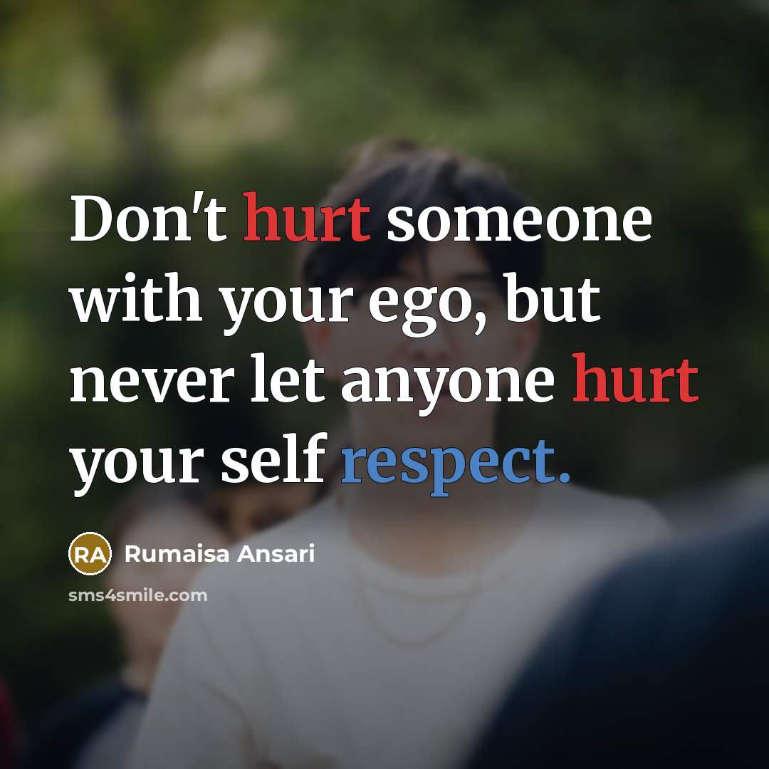 “Don't hurt someone with your ego, but never let anyone hurt your self respect.” quote by Rumaisa Ansari