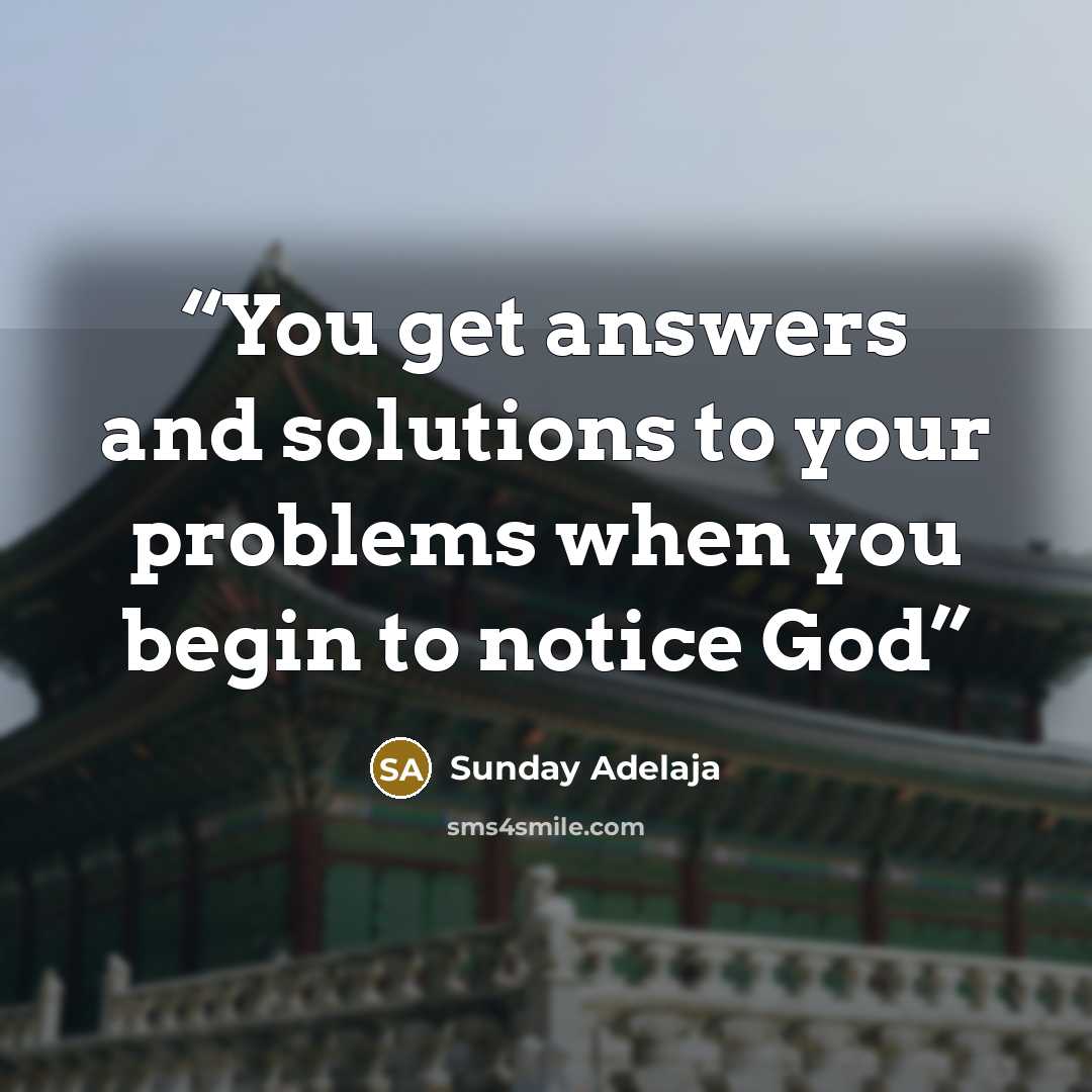 “You get answers and solutions to your problems when you begin to notice God” quote by Sunday Adelaja