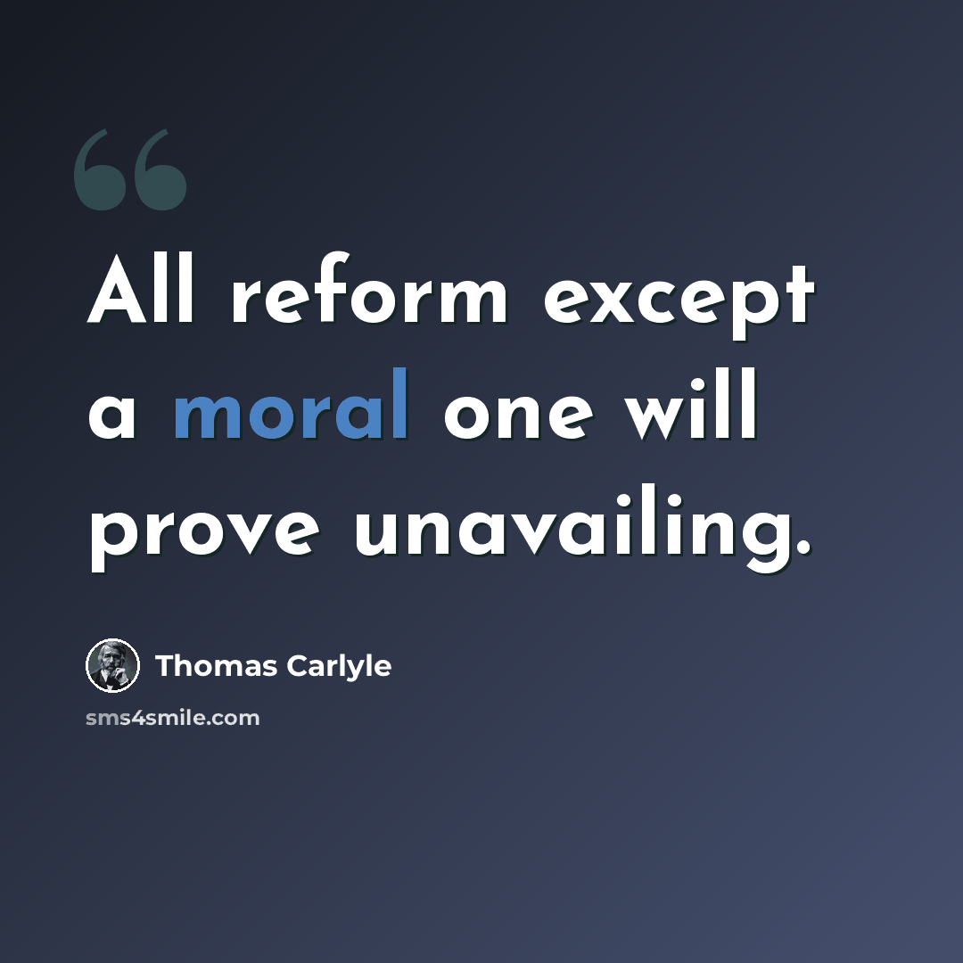 “All reform except a moral one will prove unavailing.” quote by Thomas Carlyle