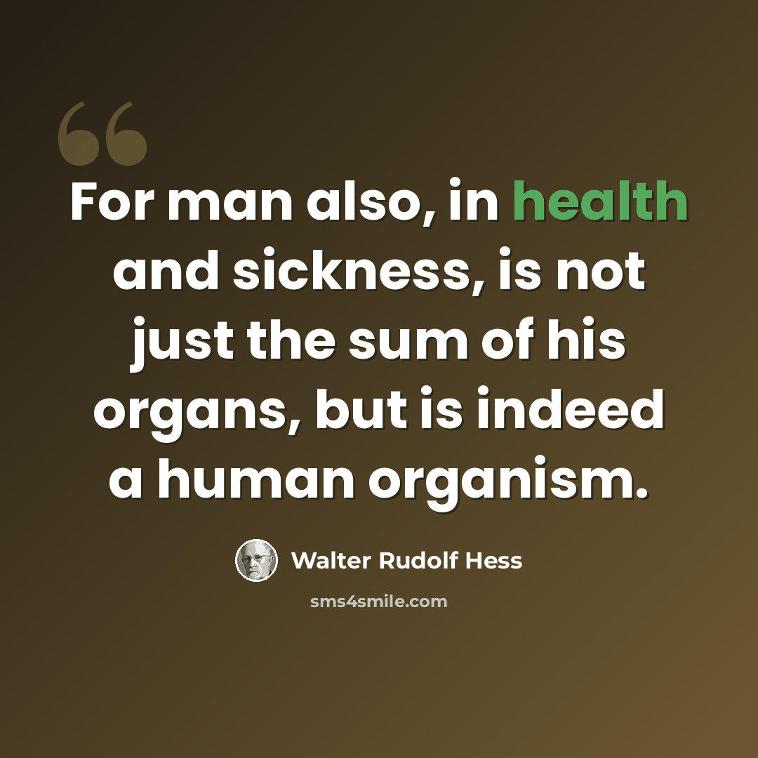 “For man also, in health and sickness, is not just the sum of his organs, but is indeed a human organism.” quote by Walter Rudolf Hess