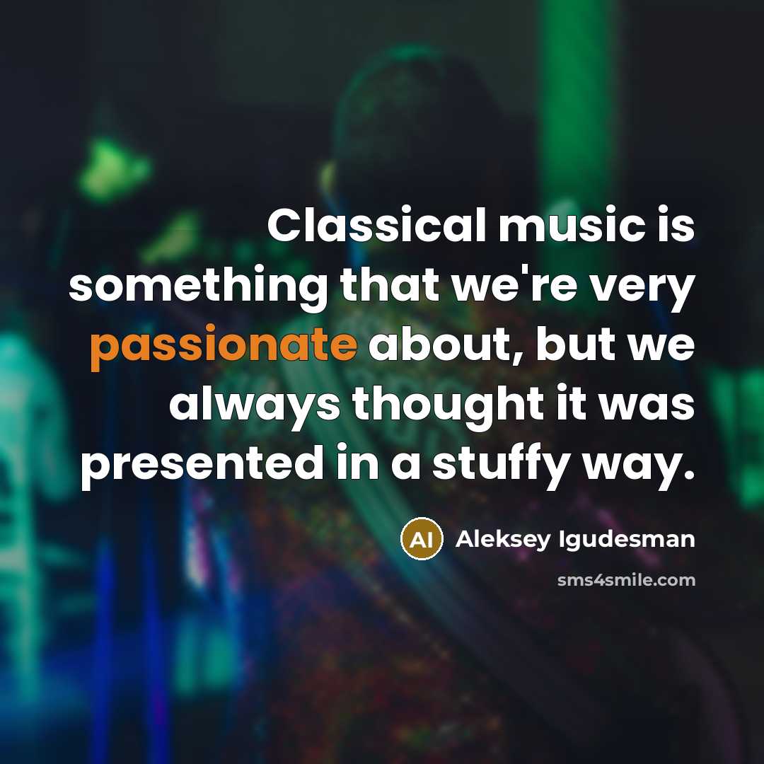 “Classical music is something that we're very passionate about, but we always thought it was presented in a stuffy way.” quote by Aleksey Igudesman