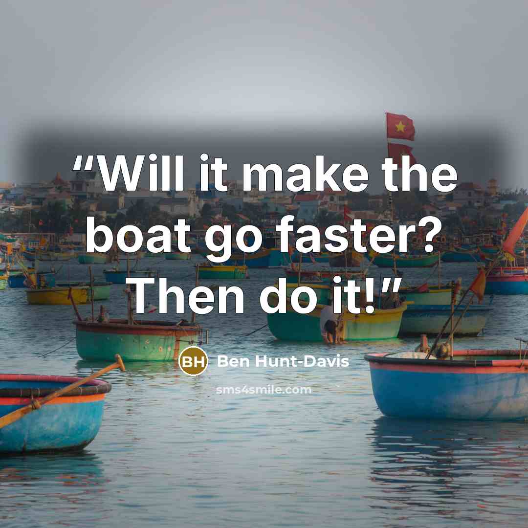 “Will it make the boat go faster? Then do it!” quote by Ben Hunt-Davis