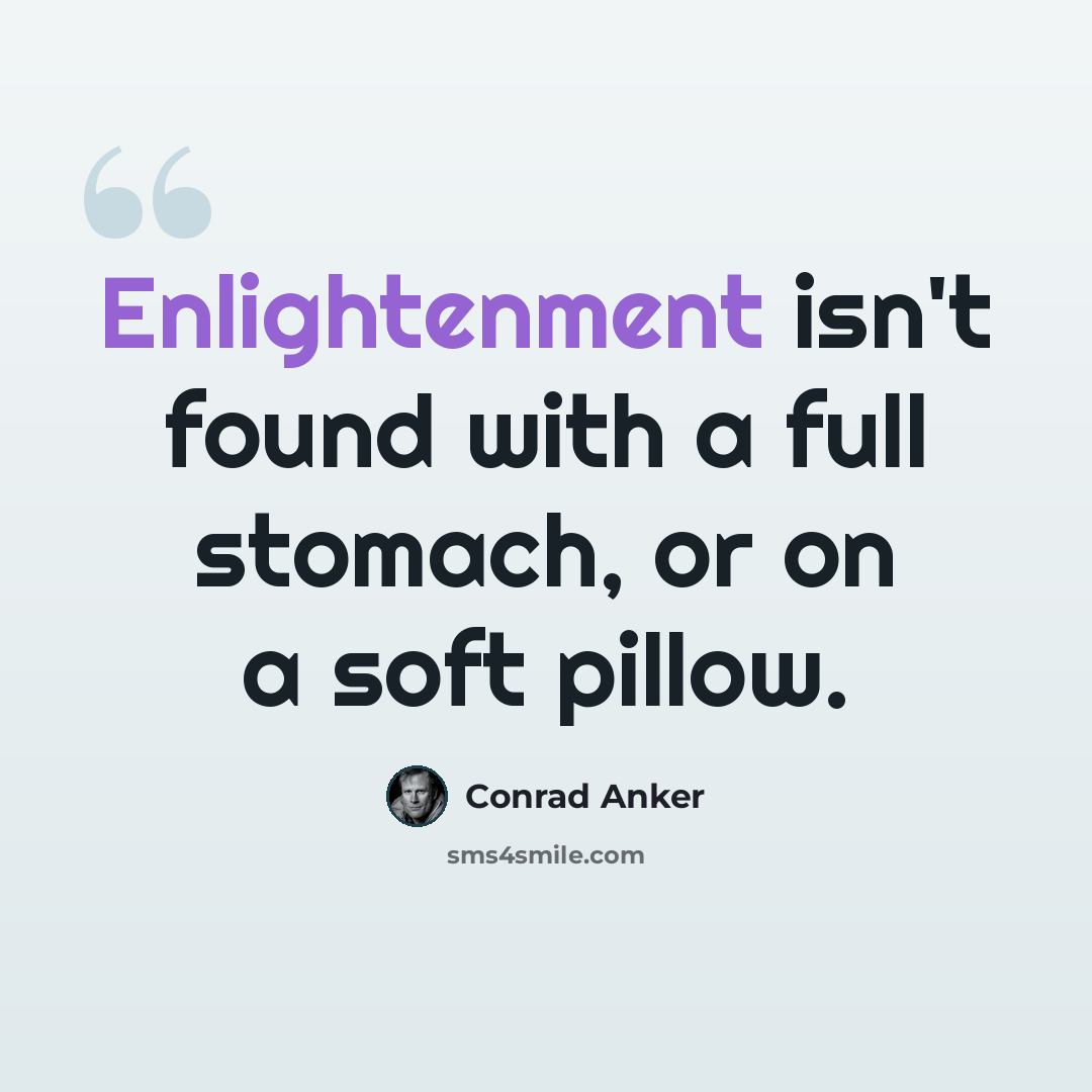 “Enlightenment isn't found with a full stomach, or on a soft pillow.” quote by Conrad Anker