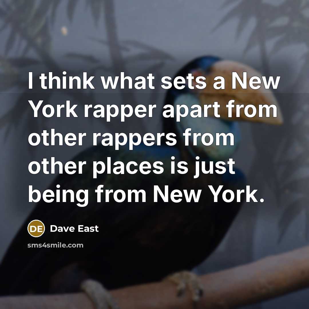 “I think what sets a New York rapper apart from other rappers from other places is just being from New York.” quote by Dave East