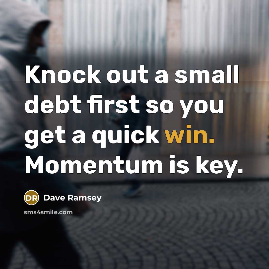 “Knock out a small debt first so you get a quick win. Momentum is key.” quote by Dave Ramsey