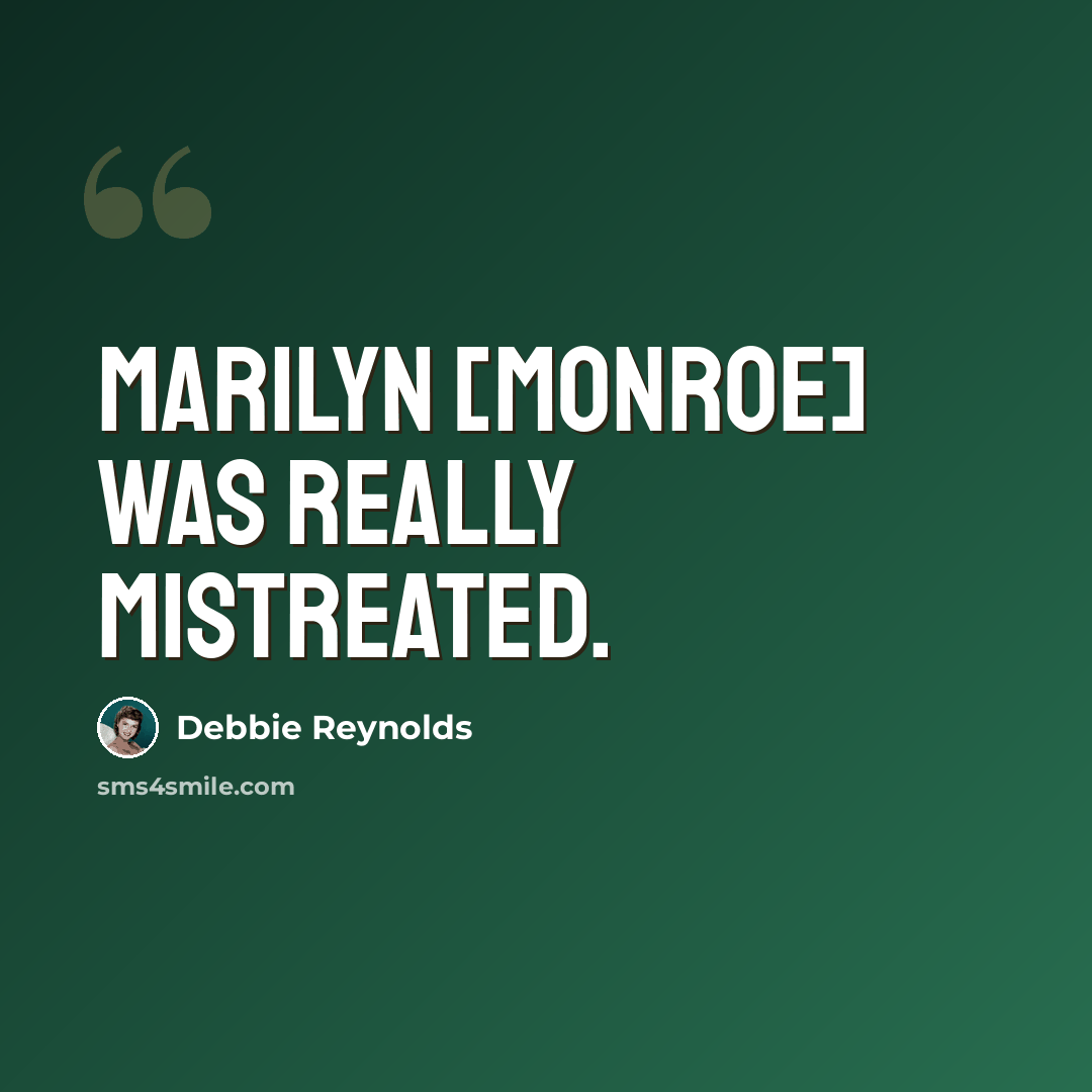 “Marilyn [Monroe] was really mistreated.” quote by Debbie Reynolds