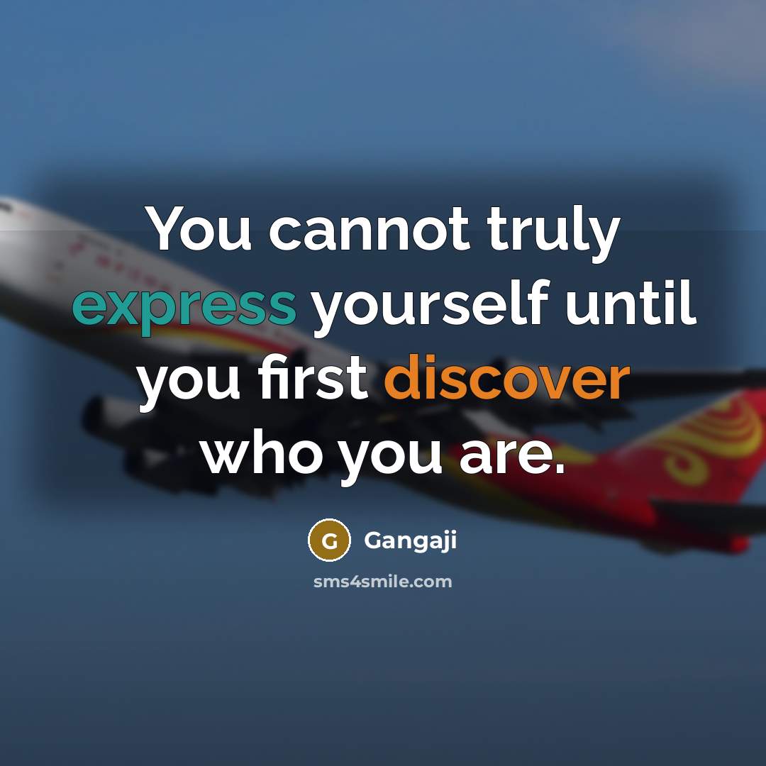 “You cannot truly express yourself until you first discover who you are.” quote by Gangaji