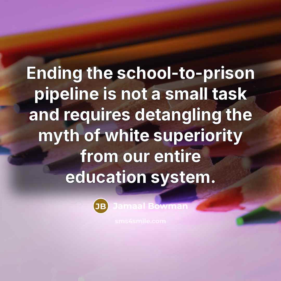 “Ending the school-to-prison pipeline is not a small task and requires detangling the myth of white superiority from our entire education system.” quote by Jamaal Bowman