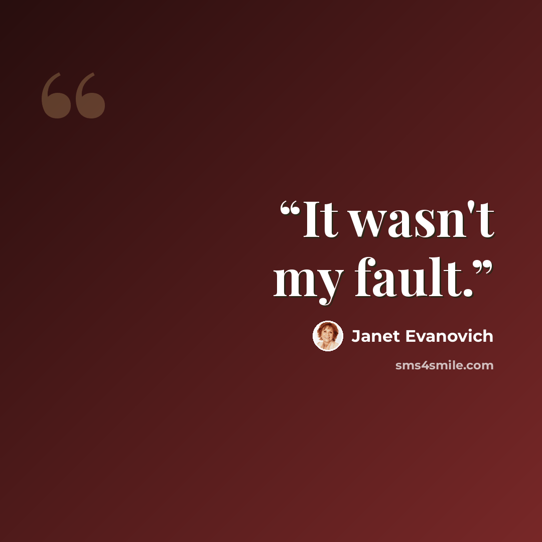 “It wasn't my fault.” quote by Janet Evanovich